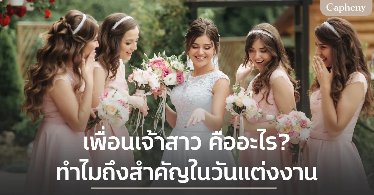 เพื่อนเจ้าสาว คืออะไร? ทำไมถึงเป็นคนสำคัญในวันแต่งงาน